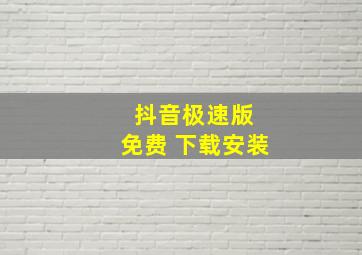 抖音极速版 免费 下载安装